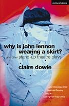 Why Is John Lennon Wearing a Skirt?: and Other Stand-up Theatre Plays (Modern Plays)