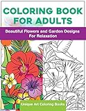 Coloring Book for Adults: Beautiful Flowers and Garden Designs - Giant Adult Coloring Book with Stress Relieving Designs for Relaxation by