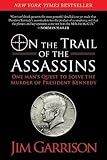 On the Trail of the Assassins: One Man's Quest to Solve the Murder of President Kennedy
