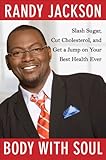Body with Soul: Slash Sugar, Cut Cholesterol, and Get a Jump on Your Best Health Ever by Randy Jackson