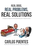 Real Dogs, Real Problems, Real Solutions: A Straightforward Approach to Solving Dog Problems from th by 
