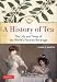 A History of Tea: The Life and Times of the World's Favorite Beverage by Laura C. Martin