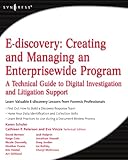 E-discovery: Creating and Managing an Enterprisewide Program: A Technical Guide to Digital Investigation and Litigation Support by 