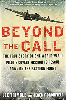 Beyond the Call: The True Story of One World War II Pilot's Covert Mission to Rescue POWs on the Eastern Front, by Lee Trimble Jeremy Dronfield