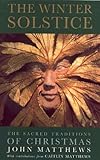 The Winter Solstice: The Sacred Traditions of Christmas by John Matthews