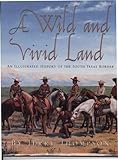 A Wild and Vivid Land: An Illustrated History of the South Texas Border by 