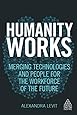 Humanity Works: Merging Technologies and People for the Workforce of the Future (Kogan Page Inspire)