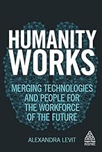 Humanity Works: Merging Technologies and People for the Workforce of the Future (Kogan Page Inspire)