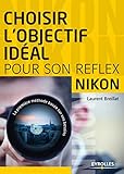 Choisir l'objectif idéal pour son reflex Nikon: La première méthode basée sur vos besoins. (EYROLLES) (French Edition) by 
