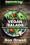 Vegan Salads: Over 50 Vegan Quick & Easy Gluten Free Low Cholesterol Whole Foods Recipes full of Antioxidants & Phytochemicals by Don Orwell