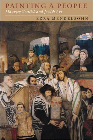 Painting a People: Maurycy Gottlieb and Jewish Art (The Tauber Institute Series for the Study of European Jewry)