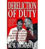 Dereliction of Duty: Johnson, McNamara, the Joint Chiefs of Staff, and the Lies That Led to Vietnam