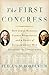The First Congress: How James Madison, George Washington, and a Group of Extraordinary Men Invented the Government