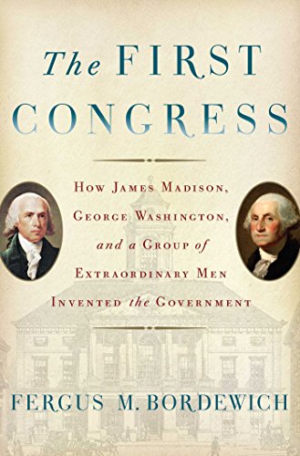 Download The First Congress: How James Madison, George Washington, and a Group of Extraordinary Men Invented the Government