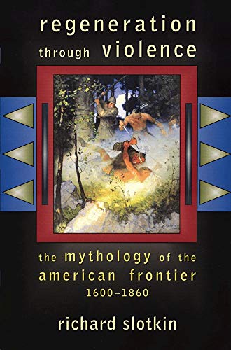 Regeneration Through Violence: The Mythology of the American Frontier, 1600-1860 by Richard Slotkin