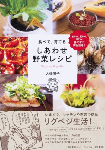 皮から 茎から 根から 捨てずに再生栽培 食べて 育てる しあわせ野菜レシピ 大橋 明子 本 通販 Amazon