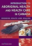 Introduction to Aboriginal Health and Health Care in Canada: Bridging Health and Healing