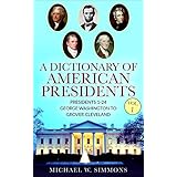 A Dictionary Of American Presidents Vol. 1: Presidents 1-24 George Washington To Grover Cleveland