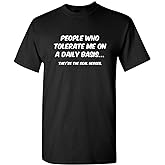 People Who Tolerate Me On A Daily Basis They are The Real Heroes Shirt Funny Graphic Tee for Men Women Novelty T-Shirt