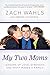 My Two Moms: Lessons of Love, Strength, and What Makes a Family by Zach Wahls