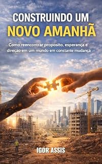 Livro Construindo um novo amanhã: Como reencontrar propósito, esperança e direção em um mundo em constante mudança
