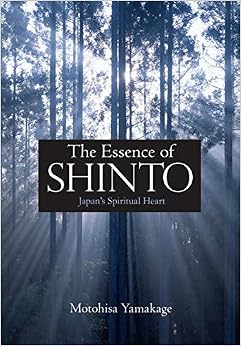 The Essence of Shinto: Japan's Spiritual Heart, by Motohisa Yamakage The Essence of Shinto: Japan's Spiritual Heart, by Motohisa Yamakage