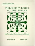 Philosophy Looks to the Future : Confrontation, Commitment and Utopia, Richter, Peyton E. and Fogg, Walter L., 0881331856