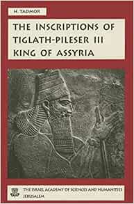 The Inscriptions Of Tiglath-Pileser Iii, King Of Assyria: Critical Edition,  With Introductions, Translations And Commentary (Fontes Ad Res Judaicas  Spectantes): Tadmor, Hayim: 9789652081759: Amazon.com: Books