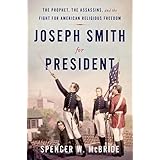 Joseph Smith for President: The Prophet, the Assassins, and the Fight for American Religious Freedom