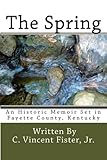 The Spring: An Historic Memoir Set In Fayette County, Kentucky (Memoirs of Vincent Fister) (Volume 1 by C. Vincent Fister Jr., Nancy Marie Fister