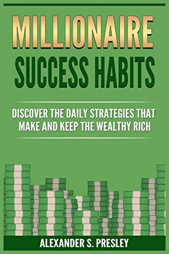 Millionaire Success Habits: Discover The Daily Strategies That Make and Keep The Wealthy Rich (Money Mindsets, Success Ideas, Prosperity Rituals)