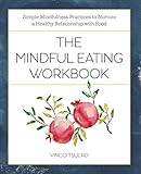 The Mindful Eating Workbook: Simple Mindfulness Practices to Nurture a Healthy Relationship with Foo by Vincci Tsui RD
