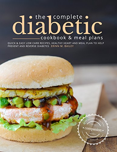 The Complete Diabetic Cookbook and Meal Plans: Quick & Easy Low Carb Recipes, Healthy Heart and Meal by Erinn M. Bailey