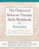 The Dialectical Behavior Therapy Skills Workbook for Anxiety: Breaking Free from Worry, Panic, PTSD, and Other Anxiety Symptoms (A New Harbinger Self-Help Workbook)