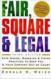 Fair, Square & Legal: Safe Hiring, Managing, & Firing Practices to Keep You & Your Company Out of Co by Donald H. Weiss