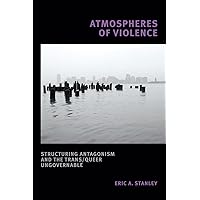 Atmospheres of Violence: Structuring Antagonism and the Trans/Queer Ungovernable