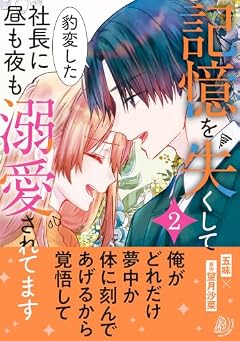 記憶を失くして豹変した社長に昼も夜も溺愛されてますの最新刊