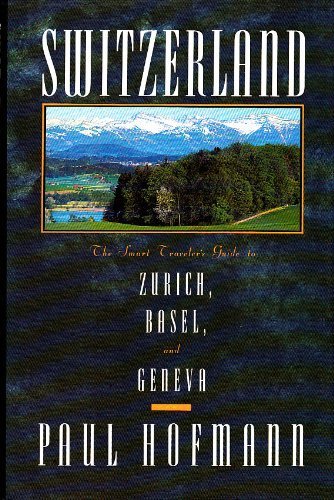 Switzerland: The Smart Traveler's Guide to Zurich, Basel, and Geneva by Paul Hofmann