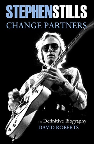 Stephen Stills Change Partners: The Definitive Biography