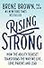 Rising Strong: How the Ability to Reset Transforms the Way We Live, Love, Parent, and Lead primary