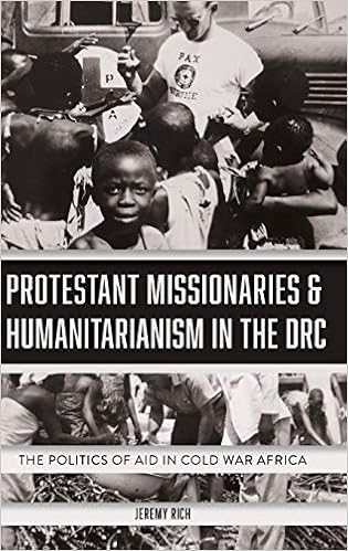 Protestant Missionaries Humanitarianism In The Drc The Politics Of Aid In Cold War Africa Rich Jeremy 9781847012586 Amazon Com Books
