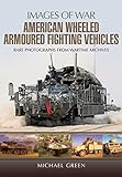 American Wheeled Armoured Fighting Vehicles (Images of War) by Michael Green