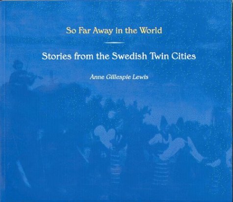 So Far Away in the World: Stories from the Swedish Twin Cities (Minnesota)