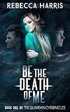 Be the Death of Me (The Guardian Chronicles Book 1)