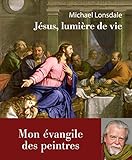 Jésus, lumière de la vie : Mon évangile des peintres by