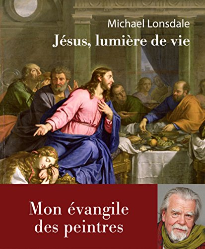 Jésus, lumière de la vie : Mon évangile des peintres by Michael Lonsdale
