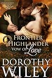 FRONTIER HIGHLANDER VOW OF LOVE: An American Historical Romance (American Wilderness Series Romances by Dorothy Wiley