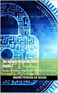Livro SOC SECURITY OPERATIONS CENTER - EDIÇÃO 1: Gestão de Respostas a Incidentes de Segurança da Informação (SOC - Centro de Operações de Segurança)