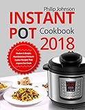 Instant Pot Cookbook 2018: Modern & Simple, Most Delicious Pressure Cooker Recipes That Anyone Can C