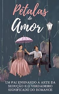 Livro Pétalas de Amor: Um Pai Ensinando a Arte da Sedução e o Verdadeiro Significado do Romance